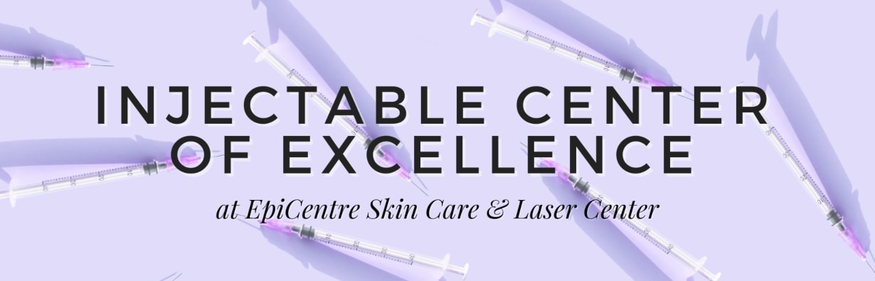 Injectable Center of Excellence at EpiCentre Skin Care & Laser Center